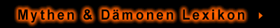 Hier geht es zum Mythen und D�monen Lexikon